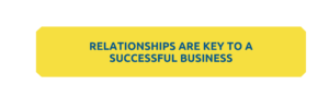 Relationships are key to business success.